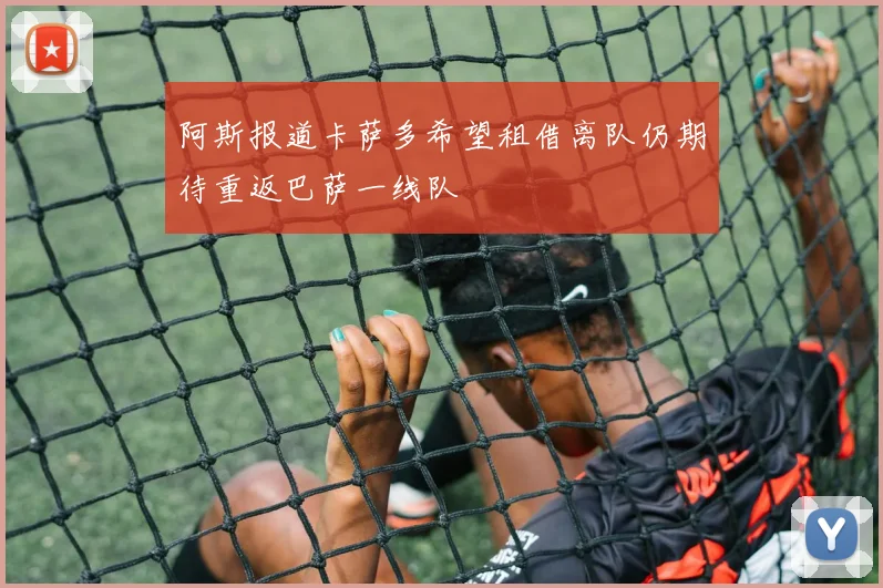 阿斯报道卡萨多希望租借离队仍期待重返巴萨一线队
