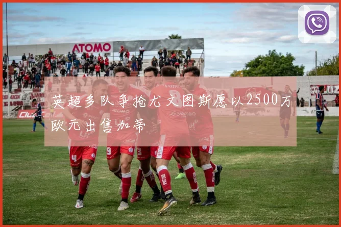 英超多队争抢尤文图斯愿以2500万欧元出售加蒂